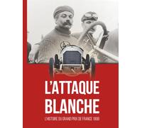 L’ATTAQUE BLANCHE: L’histoire du Grand Prix de France 1908