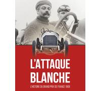 L’ATTAQUE BLANCHE: L’histoire du Grand Prix de France 1908