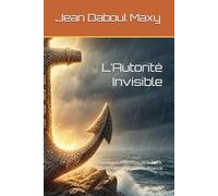 L’Autorité Invisible: La révolution intérieure de la force, de la sagesse et de l’intelligence
