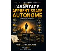 L’Avantage Apprentissage Autonome: Apprendre vite, se former seul et rester compétitif toute sa vie (Les 12 Pouvoirs de 2030)