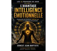 L’Avantage Intelligence Émotionnelle: Comprendre ses émotions, maîtriser ses réactions et rester fort sous pression (Les 12 Pouvoirs de 2030)