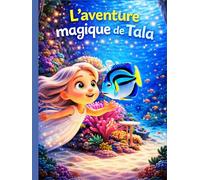 L’aventure magique de Tala:Un voyage sous-marin plein de tendresse, d’amitié et de joie pour les enfants de 3 à 5 ans (Les Grandes Aventures de Tala)