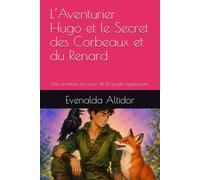 L’Aventurier Hugo et le Secret des Corbeaux et du Renard: Une aventure au cœur de la jungle mystérieuse.