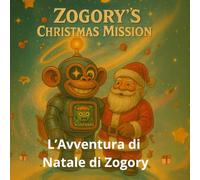 L’Avventura di Natale di Zogory: Un robot spaziale, un piccolo alieno e una missione per salvare il Natale (zogory (edizione italiana))