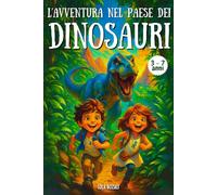 L’Avventura nel Paese dei Dinosauri: Storie di dinosauri per bambini dai 3 ai 7 anni - Libro illustrato a colori per la buonanotte, perfetto come regalo per piccoli amanti dei dinosauri