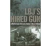 L.B.J’s Hired Gun: A Marine Corps Helicopter Gunner and the War in Vietnam