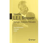 L.E.J. Brouwer - Topologist, Intuitionist, Philosopher: How Mathematics Is Rooted in Life
