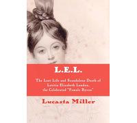 L. E. L.: The Lost Life and Scandalous Death of Letitia Elizabeth Landon, the Celebrated "Female Byron"
