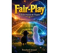 L’Éclat Fractal de l’Espoir : Le Fair-Play, la vraie victoire: Une aventure initiatique sur le respect, le jeu, l’amitié et la lumière intérieure