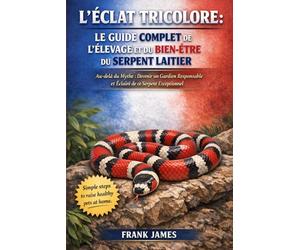 L’ÉCLAT TRICOLORE : LE GUIDE COMPLET DE L’ÉLEVAGE ET DU BIEN-ÊTRE DU SERPENT LAITIER: Au-delà du Mythe : Devenir un Gardien Responsable et Éclairé de ce Serpent Exceptionnel