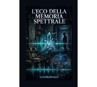 L’eco Della memoria spettrale: Il suono del tuo funerale è già inciso nella pietra. Lo senti? (Brividi e Misteri - Thriller psicologici e suspense)