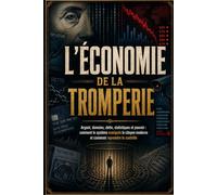 L’Économie de la tromperie: Argent, données, dette, statistiques et pouvoir : comment le système manipule le citoyen moderne et comment reprendre le contrôle