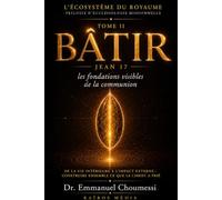 L’ÉCOSYSTÈME DU ROYAUME TOME II - BÂTIR l’unité de l’Église au service de la mission: Comment, concrètement, édifier la communion que le Christ a priée.