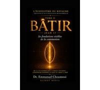 L’ÉCOSYSTÈME DU ROYAUME TOME II - BÂTIR l’unité de l’Église au service de la mission: Comment, concrètement, édifier la communion que le Christ a priée.