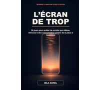 L’ÉCRAN DE TROP: 30 jours pour arrêter de scroller par réflexe, retrouver votre concentration et faire de la place à l’essentiel