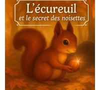 L’écureuil et le secret des noisettes: Une histoire tendre sur l’amitié et le partage