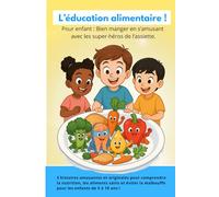 L’éducation alimentaire pour les enfants : J'apprends à bien manger en m'amusant avec les super-héros de mon assiette ! Pour enfant de 5 à 10 ans.: 3 ... sains et éviter la malbouffe 5 à 10 ans