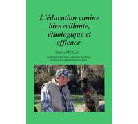 L’éducation canine bienveillante, éthologique et efficace: Comprendre son chien, construire la relation et réussir son apprentissage pas à pas