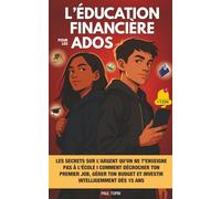 L’éducation financière pour les ados: Les secrets sur l’argent qu’on ne t’enseigne pas à l’école I Comment décrocher ton premier job, gérer ton budget et investir intelligemment dès 15 ans