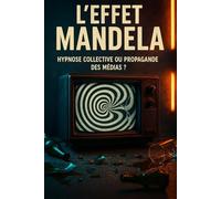 L’EFFET MANDELA: Quand les médias manipulent votre mémoire : faux souvenirs, hypnose collective et propagande invisible