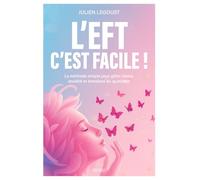 L’EFT, c’est facile !: La méthode simple pour gérer stress, anxiété et émotions au quotidien