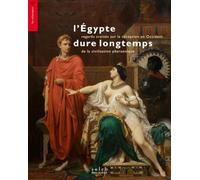 L’Égypte dure longtemps - Regards croisés sur la réception e: Regards croisés sur la réception en Occident de la civilisation pharaonique