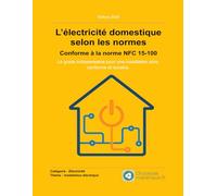 L’électricité domestique selon les normes - Conforme à la norme NFC 15-100: Le guide indispensable pour une installation sûre, conforme et durable. ... domestique de A à Z - Chutesdemateriaux.fr)