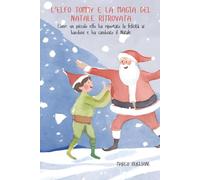 L’elfo Tommy e la Magia del Natale ritrovata: Come un piccolo elfo ha riportato la felicità ai bambini e ha cambiato il Natale