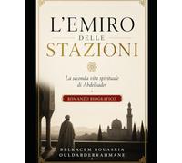 L’Emiro delle Soste: La seconda vita spirituale di Abdelkader (I MAESTRI SUFI)