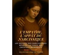 L’empathe, l’appât du narcissique: Les secrets des narcissiques révélés, la force des empathes retrouvée (L’Âme en lumière)