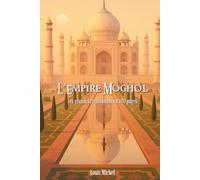 L’Empire Moghol: Les Grandes Civilisations en 100 pages