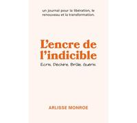 L’encre de l’indicible: Écris, Déchire, Brûle, Guéris : un journal pour la libération, le renouveau et la transformation.