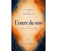 L’encre du sens: fragments sur l’écriture et le langage (À l’orée des subtilités)