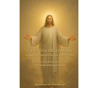 L’ENERGIA DELL’AMORE: La legge dell’attrazione alla luce di Cristo - Quando la scienza scopre ciò che Gesù aveva già detto (Collana cristiana cattolica)