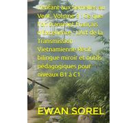 L’enfant aux Semelles au Vent, Volume 3 : Ce que l’on transmet Français d'Excellence : L'Art de la Transmission Vietnamienne Récit bilingue miroir et outils pédagogiques pour niveaux B1 à C1