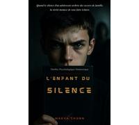 L’Enfant du Silence: Quand le silence d'un adolescent archive des secrets de famille, la vérité menace de tout faire éclater. Thriller Psychologique ... Thrillers Psychologiques de Maeva Thorn.)
