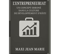 L’Entrepreneuriat Un Concept Erroné dans la Culture de Développement d’Haïti: Quand l’illusion d’entreprise freine l’innovation et bloque la vraie croissance