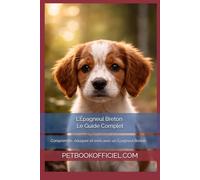 L’Épagneul Breton - Le Guide Complet: Comprendre, éduquer et vivre avec un Épagneul Breton (Les guides canins 2026 - Collection)