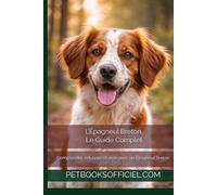 L’Épagneul Breton - Le Guide Complet: Comprendre, éduquer et vivre avec un Épagneul Breton (Les guides canins 2026 - Collection)