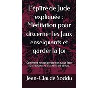 L’épître de Jude expliquée : Méditation pour discerner les faux enseignants et garder la foi: Comment ne pas perdre son salut face aux séductions des derniers temps.