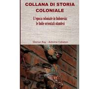 L’epoca coloniale in Indonesia: le Indie orientali olandesi (COLLANA DI STORIA COLONIALE)