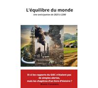 L’équilibre du monde Une anticipation de 2025 à 2200: Et si les rapports du GIEC n’étaient pas de simples alertes, mais les chapitres d’un livre ... sur notre avenir climatique et énergétique.