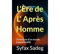 L’Ère de l’Après-Homme: Chroniques d’un monde programmable
