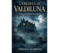 L’eredità di Valdiluna: Il segreto di Villa Montenero