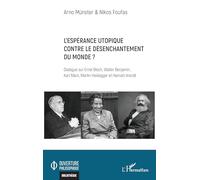 L’espérance utopique contre le désenchantement du monde ?: Dialogue sur Ernst Bloch, Walter Benjamin, Karl Marx, Martin Heidegger et Hannah Arendt