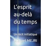 L’esprit au-delà du temps: Un récit initiatique
