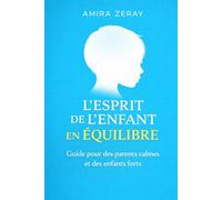 L’ESPRIT DE L’ENFANT EN ÉQUILIBRE: Guide pour des parents calmes et des enfants forts (LE GUIDE DU PARENT CONSCIENT)