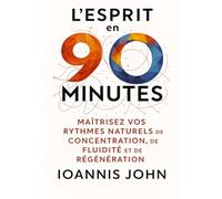 L’esprit en 90 minutes: Maîtrisez vos rythmes naturels de concentration, de fluidité et de régénération