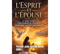 L’Esprit et l’Épouse: Le Saint-Esprit, l’Enlèvement de l’Église et la vie dans l’attente du Seigneur