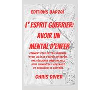 L’Esprit guerrier - Avoir un mental d’enfer: Comment être un vrai guerrier, avoir un état d’esprit intrépide et une résilience inébran-lable pour ... et conquérir sa destinée. (Vivre facile)